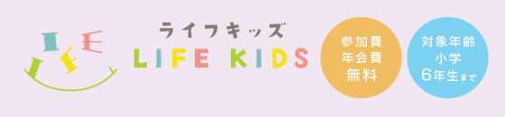 ライフキッズ「参加費年会費無料」「対象年齢小学6年生まで」